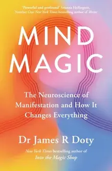 Mind Magic. The Neuroscience of Manifestation and How It Changes Everything, Paperback/Dr James Doty