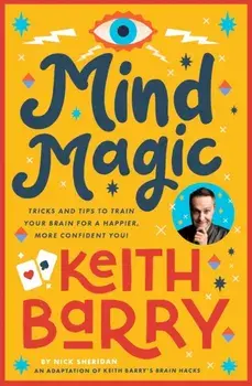 Mind Magic. Tricks and tips to train your brain for a happier, more confident you!, Paperback/Keith Barry