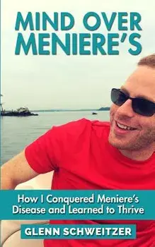 Mind Over Meniere's: How I Conquered Meniere's Disease and Learned to Thrive, Paperback/Glenn Schweitzer