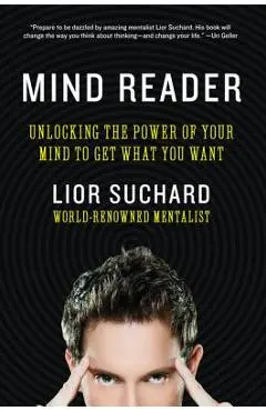 Mind Reader: Unlocking the Power of Your Mind to Get What You Want - Lior Suchard