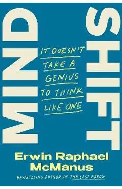 Mind Shift: It Doesn't Take a Genius to Think Like One - Erwin Raphael Mcmanus