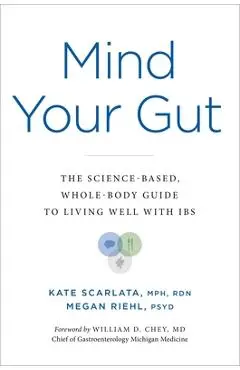 Mind Your Gut: The Whole-Body, Science-Based Guide to Living with Ibs - Kate Scarlata