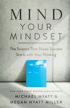 Mind Your Mindset - The Science That Shows Success Starts with Your Thinking, Paperback/Megan Hyatt Miller