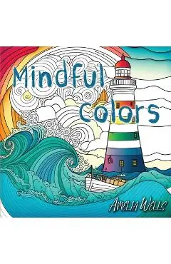 Mindful Colors: an Adult Coloring Book Relieving Stress and Anxiety - Amelia Wells