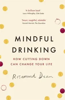 Mindful Drinking. How Cutting Down Can Change Your Life, Paperback/Rosamund Dean