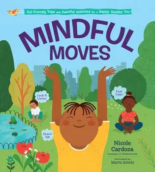 Mindful Moves: Kid-Friendly Yoga and Peaceful Activities for a Happy, Healthy You, Hardcover/Nicole Cardoza