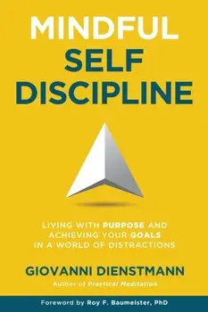 Mindful Self-Discipline: Living with Purpose and Achieving Your Goals in a World of Distractions, Paperback/Giovanni Dienstmann