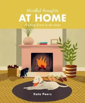 Mindful Thoughts at Home. Finding heart in the home, Hardback/Kate Peers