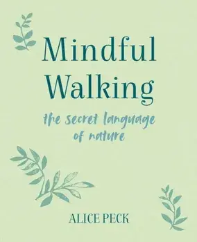 Mindful Walking. The Secret Language of Nature, Hardback/Alice (Riverside Literary Agency) Peck