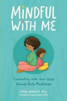 Mindful with Me. Connecting with Your Child Through Daily Mindfulness, Paperback/Sarah, M.Ed. Dennehy