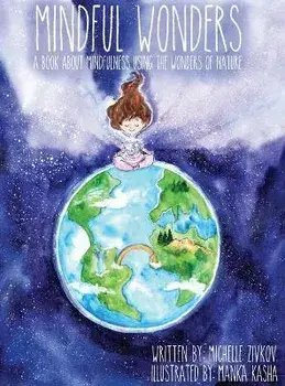 Mindful Wonders: A book about mindfulness using the wonders of nature, Hardcover/Michelle Zivkov