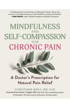 Mindfulness and Self-Compassion for Chronic Pain: A Doctor's Prescription for Natural Pain Relief - Christiane Wolf