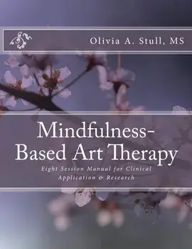 Mindfulness-Based Art Therapy Eight Session Manual: For Clinical Application and Research, Paperback/Olivia a. Stull