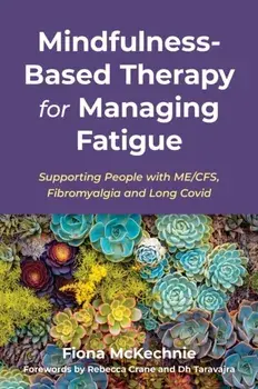 Mindfulness-Based Therapy for Managing Fatigue. Supporting People with ME/CFS, Fibromyalgia and Long Covid, Paperback/Fiona McKechnie