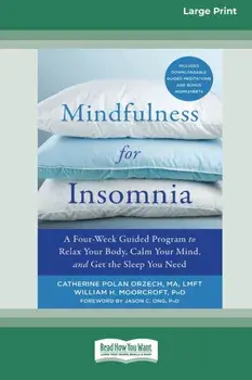 Mindfulness for Insomnia: A Four-Week Guided Program to Relax Your Body, Calm Your Mind, and Get the Sleep You Need (16pt Large Print Edition)/Catherine Polan Orzech