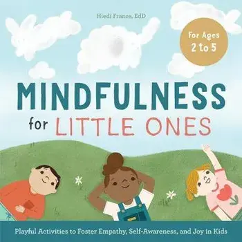 Mindfulness for Little Ones: Playful Activities to Foster Empathy, Self-Awareness, and Joy in Kids, Paperback/Hiedi, Ed D. France