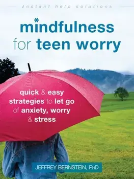 Mindfulness for Teen Worry: Quick and Easy Strategies to Let Go of Anxiety, Worry, and Stress, Paperback/Jeffrey Bernstein