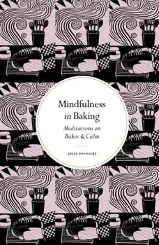 Mindfulness in Baking. Meditations on Bakes & Calm, New Edition, Hardback/Julia Ponsonby