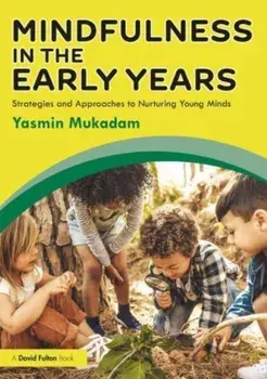 Mindfulness in Early Years. Strategies and Approaches to Nurturing Young Minds, Paperback/Yasmin Mukadam