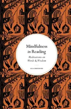 Mindfulness in Reading. Meditations on Words & Wisdom, New Edition with new cover & price, Hardback/Ella Berthoud