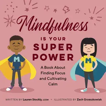 Mindfulness Is Your Superpower: A Book about Finding Focus and Cultivating Calm, Paperback/Lauren Stockly
