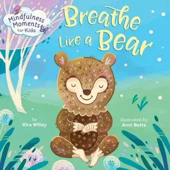 Mindfulness Moments for Kids: Breathe Like a Bear/Kira Willey