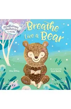 Mindfulness Moments for Kids: Breathe Like a Bear - Kira Willey