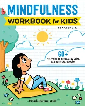 Mindfulness Workbook for Kids: 60 Activities to Focus, Stay Calm, and Make Good Choices, Paperback/Lcsw Sherman, Hannah