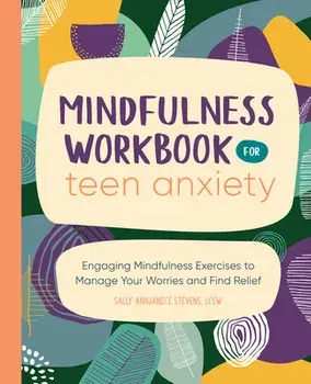 Mindfulness Workbook for Teen Anxiety: Engaging Mindfulness Exercises to Manage Your Worries and Find Relief, Paperback/Sally Annjanece Stevens