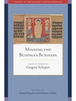 Minding the Buddha's Business. Essays in Honor of Gregory Schopen, Paperback/Shayne Clarke