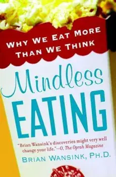 Mindless Eating: Why We Eat More Than We Think, Paperback/Brian Wansink