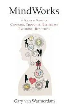 Mindworks: A Practical Guide for Changing Thoughts Beliefs, and Emotional Reactions, Paperback/Gary Van Warmerdam