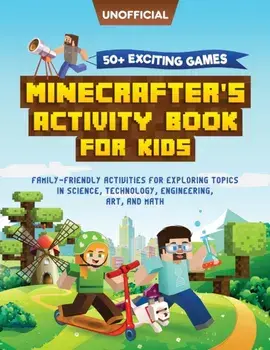 Minecraft Activity Book: 50 Exciting Games: Minecrafter's Activity Book for Kids: Family-Friendly Activities for Exploring Topics in Science,/MC Steve