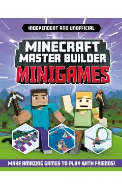 Minecraft Master Builder: Minigames (Independent & Unofficial): Amazing Games to Make in Minecraft - Sara Stanford
