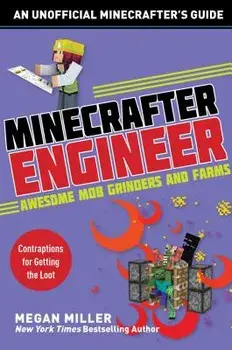 Minecrafter Engineer: Awesome Mob Grinders and Farms: Contraptions for Getting the Loot, Paperback/Megan Miller