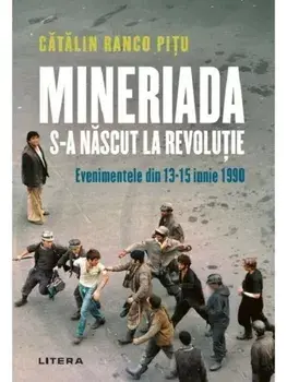 Mineriada s-a nascut la Revolutie. Evenimentele din 13-15 iunie 1990/Catalin Ranco Pitu