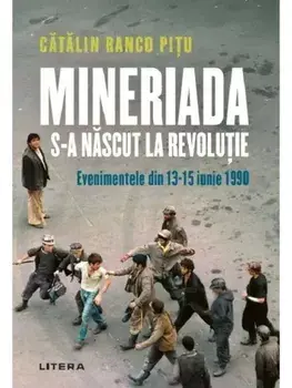 Mineriada s-a nascut la Revolutie. Evenimentele din 13-15 iunie 1990/Catalin Ranco Pitu