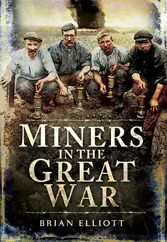 Miners and the Great War, Hardback/Brian Elliott