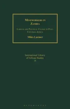 Mineworkers in Zambia. Labour and Political Change in Post-Colonial Africa, Paperback/Dr Miles Larmer