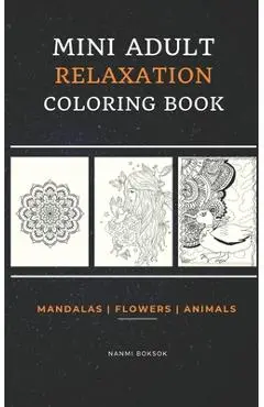 Mini Adult Relaxation Coloring Book: Mandalas, Flowers, Animals: A Portable, Pocket Sized Small Coloring Book with Mandalas, Flowers, and Animals desi - Nanmi Boksok