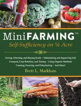 Mini Farming: Self-Sufficiency on 1/4 Acre, Paperback/Brett L. Markham