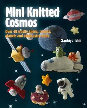 Mini Knitted Cosmos: Over 40 Woolly Aliens, Rockets, Planets and Other Astro-Knits, Paperback/Sachiyo Ishii