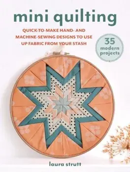 Mini Quilting: 35 modern projects. Quick-To-Sew Designs to Use Up Fabric from Your Stash, Paperback/Laura Strutt