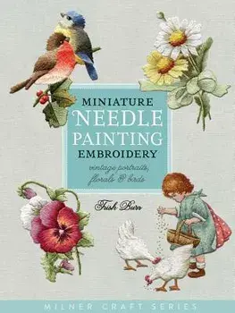 Miniature Needle Painting Embroidery: Vintage Portraits, Florals & Birds, Paperback/Trish Burr