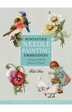 Miniature Needle Painting Embroidery: Vintage Portraits, Florals & Birds - Trish Burr