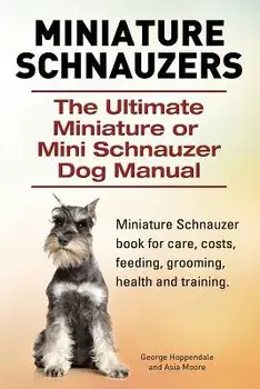 Miniature Schnauzers. the Ultimate Miniature or Mini Schnauzer Dog Manual, Paperback/George Hoppendale
