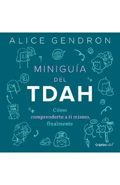 Miniguía del Tdah: Cómo Comprenderte a Ti Mismo, Finalmente / The Mini ADHD Coach: Tools and Support to Make Life Easier: A Visual Guide - Alica Gendron
