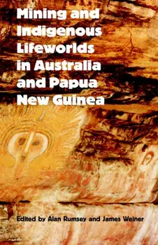 Mining and Indigenous Lifeworlds in Australia and Papua New Guinea, Paperback/Alan Rumsey