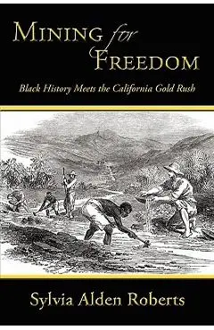 Mining for Freedom: Black History Meets the California Gold Rush - Sylvia Alden Roberts
