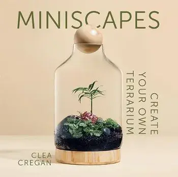 Miniscapes: Create Your Own Terrarium, Hardcover/Clea Cregan
